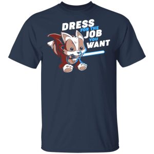 Dress For The Job You Want Shirt 11