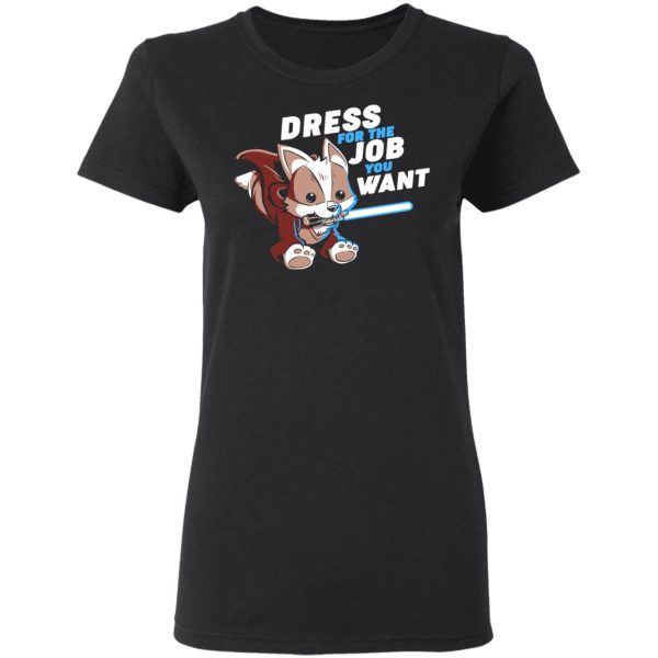 Dress For The Job You Want Shirt