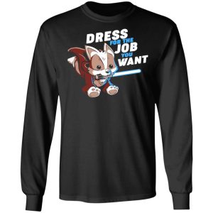 Dress For The Job You Want Shirt 5