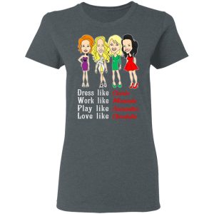 Dress Like Carrie Work Like Miranda Play Like Samantha Love Like Charlotte T Shirts Hoodies Sweater 2