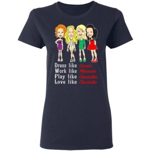 Dress Like Carrie Work Like Miranda Play Like Samantha Love Like Charlotte T Shirts Hoodies Sweater 3