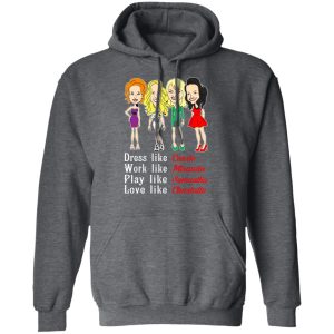 Dress Like Carrie Work Like Miranda Play Like Samantha Love Like Charlotte T Shirts Hoodies Sweater 8