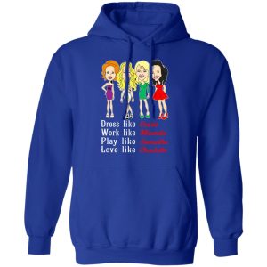 Dress Like Carrie Work Like Miranda Play Like Samantha Love Like Charlotte T Shirts Hoodies Sweater 9