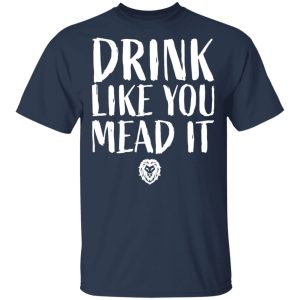 Drink Like You Mead It T Shirts Hoodies Sweater 11