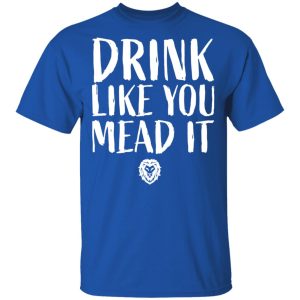 Drink Like You Mead It T Shirts Hoodies Sweater 12