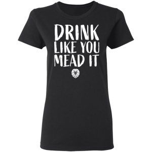 Drink Like You Mead It T Shirts Hoodies Sweater 13