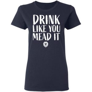 Drink Like You Mead It T Shirts Hoodies Sweater 3