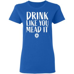 Drink Like You Mead It T Shirts Hoodies Sweater 4