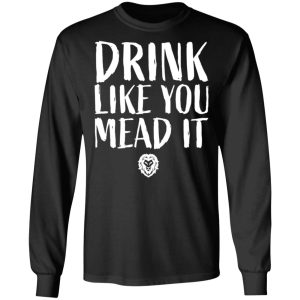 Drink Like You Mead It T Shirts Hoodies Sweater 5