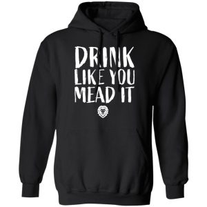 Drink Like You Mead It T Shirts Hoodies Sweater 6