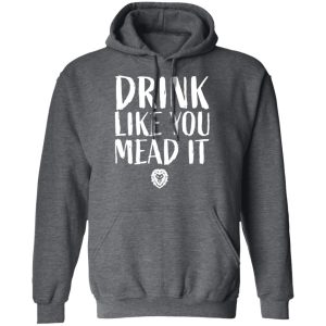 Drink Like You Mead It T Shirts Hoodies Sweater 8