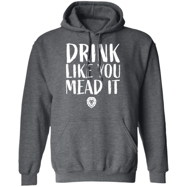 Drink Like You Mead It T-Shirts, Hoodies, Sweater