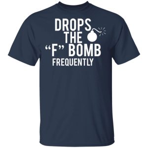 Drops The F Bomb Frequently T Shirts Hoodies Sweater 11