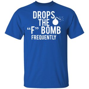 Drops The F Bomb Frequently T Shirts Hoodies Sweater 12