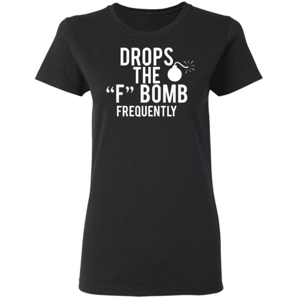 Drops The F Bomb Frequently T-Shirts, Hoodies, Sweater