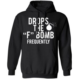 Drops The F Bomb Frequently T Shirts Hoodies Sweater 6