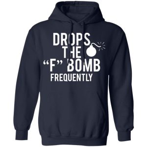 Drops The F Bomb Frequently T Shirts Hoodies Sweater 7