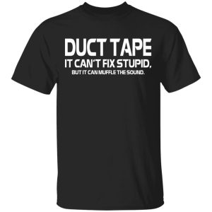 Duct Tape It Can't Fix Stupid But It Can Muffle The Sound T Shirts 11