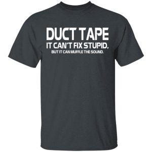 Duct Tape It Can't Fix Stupid But It Can Muffle The Sound T Shirts 12