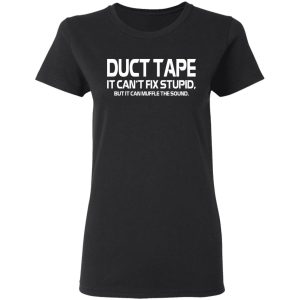 Duct Tape It Can't Fix Stupid But It Can Muffle The Sound T Shirts 13