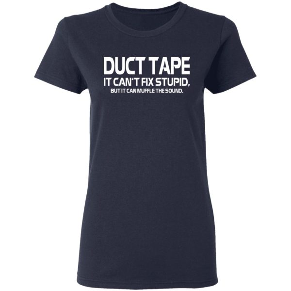 Duct Tape It Can’t Fix Stupid But It Can Muffle The Sound T-Shirts