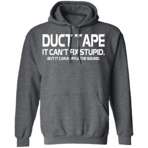 Duct Tape It Can't Fix Stupid But It Can Muffle The Sound T Shirts 8