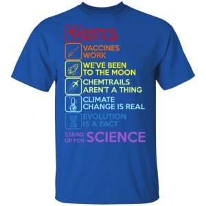 Earth Is Not Flat Vaccines Work Weve Been To The Moon Chemtrails Arent A Thing Climate Change Is Real Evolution Is A Fact Stand Up For Science T Shirts 12