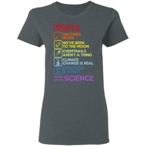 Earth Is Not Flat Vaccines Work Weve Been To The Moon Chemtrails Arent A Thing Climate Change Is Real Evolution Is A Fact Stand Up For Science T Shirts 2