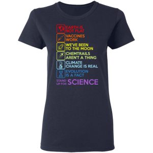 Earth Is Not Flat Vaccines Work Weve Been To The Moon Chemtrails Arent A Thing Climate Change Is Real Evolution Is A Fact Stand Up For Science T Shirts 3