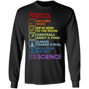 Earth Is Not Flat Vaccines Work Weve Been To The Moon Chemtrails Arent A Thing Climate Change Is Real Evolution Is A Fact Stand Up For Science T Shirts 5