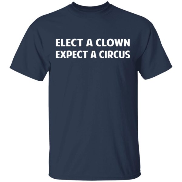 Elect A Clown Expect A Circus Shirt