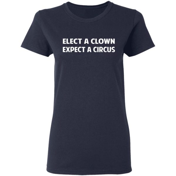 Elect A Clown Expect A Circus Shirt