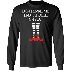 Elf Don't Make Me Drop A House On You T Shirts Hoodies Sweater 5