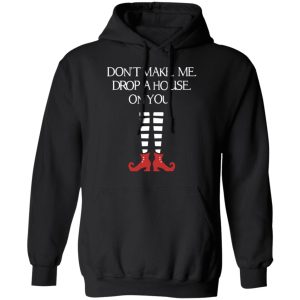 Elf Don't Make Me Drop A House On You T Shirts Hoodies Sweater 6