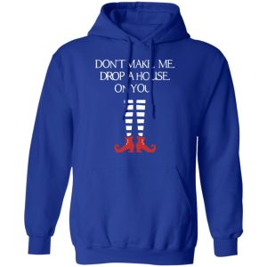 Elf Don't Make Me Drop A House On You T Shirts Hoodies Sweater 9