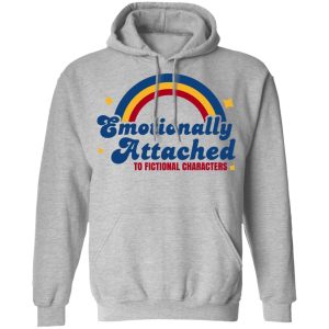 Emotionally Attached To Fictional Characters T Shirts Hoodies Sweatshirt 2