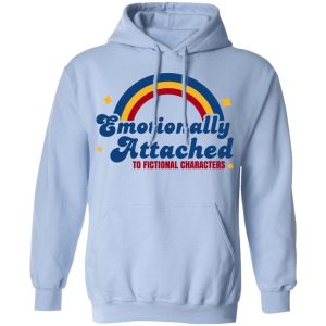 Emotionally Attached To Fictional Characters T Shirts Hoodies Sweatshirt 4