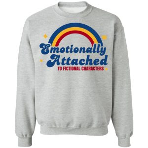 Emotionally Attached To Fictional Characters T Shirts Hoodies Sweatshirt 5