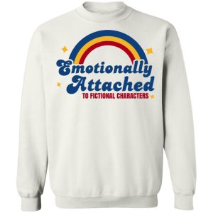 Emotionally Attached To Fictional Characters T Shirts Hoodies Sweatshirt 6