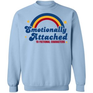 Emotionally Attached To Fictional Characters T Shirts Hoodies Sweatshirt 7