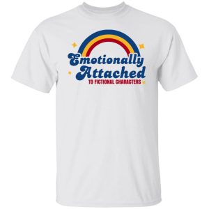 Emotionally Attached To Fictional Characters T Shirts Hoodies Sweatshirt 8