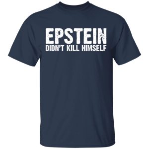 Epstein Didnt Kill Himself LTD T Shirts 11