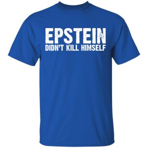 Epstein Didnt Kill Himself LTD T Shirts 12