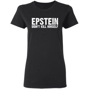 Epstein Didnt Kill Himself LTD T Shirts 13