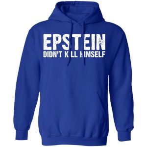 Epstein Didnt Kill Himself LTD T Shirts 9