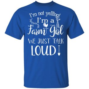 Farming I'm Not Yelling I'm A Farm Girl We Just Talk Loud T Shirts 11