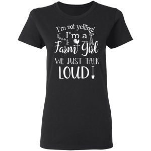 Farming I'm Not Yelling I'm A Farm Girl We Just Talk Loud T Shirts 13