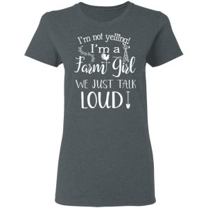 Farming I'm Not Yelling I'm A Farm Girl We Just Talk Loud T Shirts 2