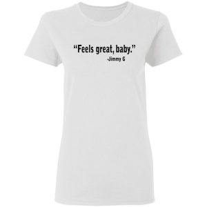 Feels Great Baby Jimmy G Shirt George Kittle T Shirts 11