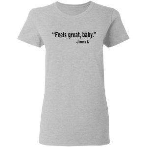 Feels Great Baby Jimmy G Shirt George Kittle T Shirts 12